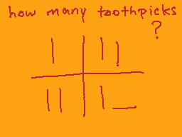 Drawn comment by ☆ SIDNEY C
"how many toothpicks?"
