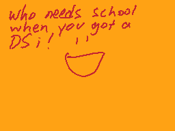 Drawn comment by ☆ SIDNEY C
"who needs school when you got a DS!"
