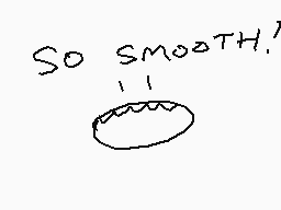 Drawn comment by ☆ SIDNEY C
"So smooth!"
