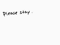 Drawn comment by ☆ SIDNEY C
"Please stay."