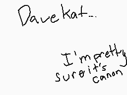 Drawn comment by Worryfree
"Dave kat... I'm pretty sure it's cannn"