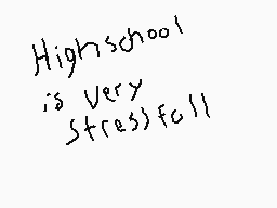 Drawn comment by dipper
"Highschool is very stressful"