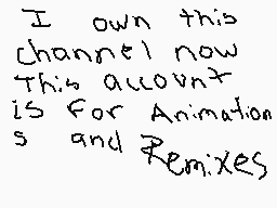 Drawn comment by 😃★JEZUZ★😃
"I own this channel now. This account is for Animations and Remixes."