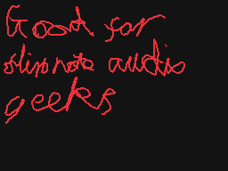 Drawn comment by Sonic069
"Good for slipnote audiio geeks"