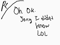Drawn comment by ♥narancia♥
"Oh Ok. Sorry I didn't know LOL"