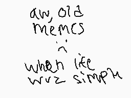 Drawn comment by 「 ëtèléd 」
"any old memes when life was simple"