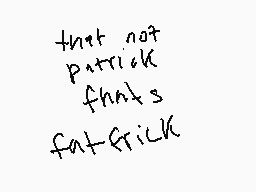 Drawn comment by Deimos
"that not patrick that's fatrick"