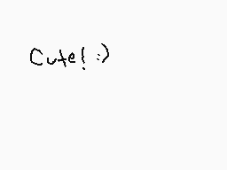 Drawn comment by dei bae<3
"Cute! :)"
