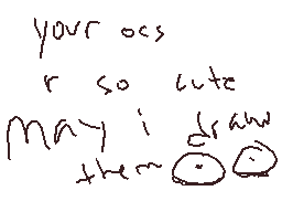 Drawn comment by DEI
"your ocs r so cute may i draw them"