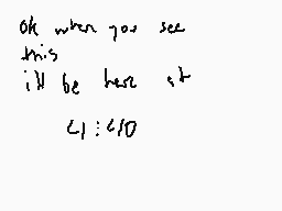 Drawn comment by deimosyx
"ok when you see this i'll be here at 1:10"