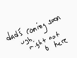 Drawn comment by deimosyx
"dads coming soon uhh night not here 2"