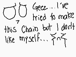 Drawn comment by Ⓛsuccessor
"Geeez... I've tried to make this Chain but I don't like myself..."