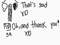 Drawn comment by M♠d.Ⓐlice⏰
"That's sad XO Oh, and thank you! 39 XO"