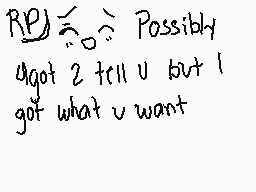 Drawn comment by M♠d.Ⓐlice⏰
"RE possibly you got 2 till u but i got what u want"