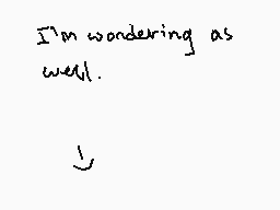 Drawn comment by 〒ⓇⒶⓍⓍ❗
"I'm wondering as well."