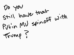 Drawn comment by 〒ⓇⒶⓍⓍ❗
"Do you still have that Putin MV spinoff with Trump?"