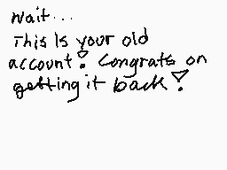 Drawn comment by 〒ⓇⒶⓍⓍ★
"Wait... This is your old account? Congrats on getting it back?"