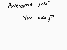 Drawn comment by marionette
"Awesome soo? You okay?"