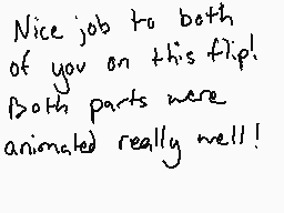 Drawn comment by Kaida
"Nice job to both of you on this film! Both parts were animated really well!"