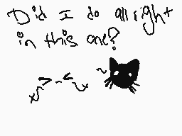 Drawn comment by XStarX
"Did I do alright? in this one? x>~x~"