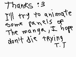 Drawn comment by yii
"Thanks :3 I'll try to animate some panels of The manga, I hope don't die trying T_T"