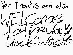 Drawn comment by ★Adison★
"Re: Thanks and also Welcome at the way backwards"