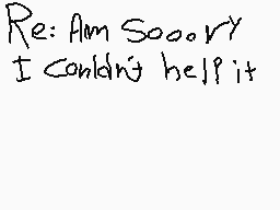 Drawn comment by ★Adison★
"Re: Am Sooo.ry I Couldn't help it"