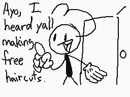 Drawn comment by SFZ
"Ayo, I heard yall making free haircuts."