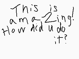 Drawn comment by Nova
"This amazing! How did u do it?"