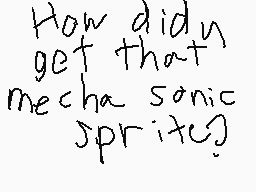 Drawn comment by Nova
"How did you get that mecha sonic sprite?"