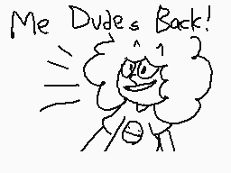 Drawn comment by LockDrop
"Me Dudes Back!"