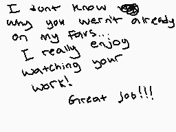 Drawn comment by BlueQuartz
"I just know why you weren't already on my fans... I really enjoy watching your work! Great job!!!"