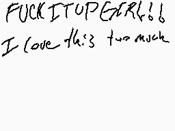 Drawn comment by o)))
"FUCK IT UP GIRL!! I love this too much"