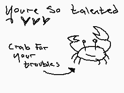 Drawn comment by C H A ◎ S 
"You're So talented Crab for your troubles"