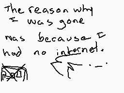 Drawn comment by ★N.GⒶMEZ★
"The reason why was gone was because it had no internet. -"