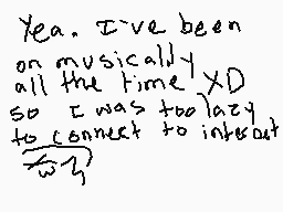 Drawn comment by ★N.GⒶMEZ★
"Yea. I've been on musically all the time XD so I was too lazy to connect to internet"