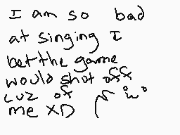 Drawn comment by ★N.GⒶMEZ★
"I am so bad at singing I let the game would shut off cuz of me XD"