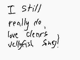 Drawn comment by AkumaOtaku
"I still really do. love clear's jellyfish song!"