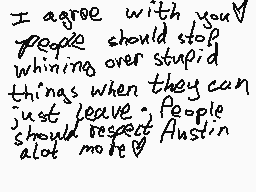 Drawn comment by •● Ali☆ ●•
"I agree with you people should stop whining over stupid things when they can just leave people should respect Austin alot"