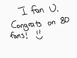 Drawn comment by Alexia☀😃♥◇
"I fan U. Congrats on 80 fans!"