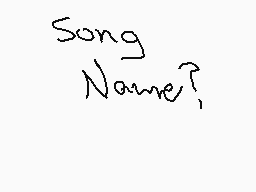 Drawn comment by Windows XP
"Song Name?"