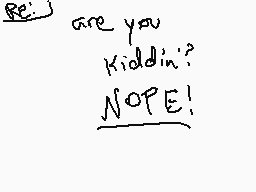 Drawn comment by Windows XP
"are you kiddin'?   NOPE!"