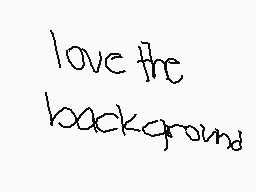 Drawn comment by ♥Bella
"love the background"