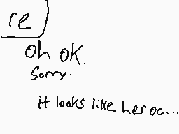 Drawn comment by Wafflez46
"re) oh ok. Sorry. it looks like heroc..."