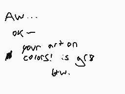 Drawn comment by Wafflez46
"Aw... OK- your art on is g(s) btw."