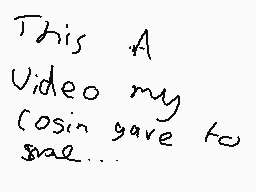 Drawn comment by PlacidDerp
"This A Video my cosin gave to sae..."