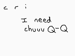 Drawn comment by ☆Husky±
"I need chuuu Q-Q"