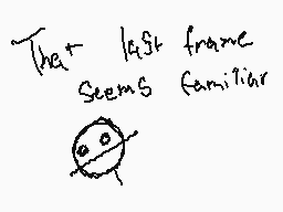 Drawn comment by Ozzy
"That last frame seems familiar"