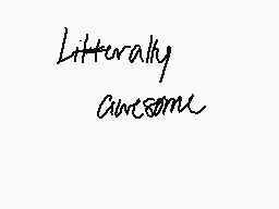 Drawn comment by neema
"Literally awesome"