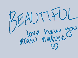 Drawn comment by ★zINK
"BEAUTIFUL love how you draw nature"